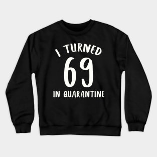 I Turned 69 In Quarantine Crewneck Sweatshirt